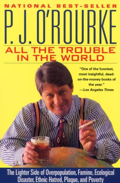 All the Trouble in the World: The Lighter Side of Overpopulation, Famine, Ecological Disaster, Ethnic Hatred, Plague, and Poverty cover