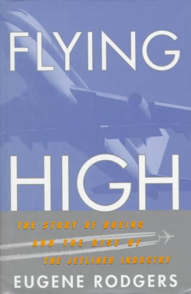 Flying High: The Story of Boeing and the Rise of the Jetliner Industry cover