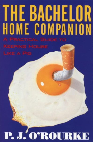The Bachelor Home Companion: A Practical Guide to Keeping House Like a Pig (O'Rourke, P. J.) cover