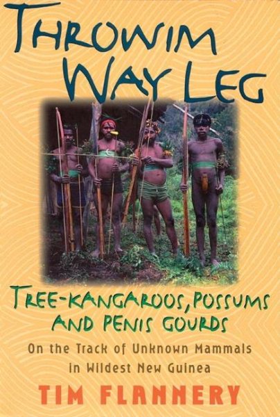 Throwim Way Leg: Tree-Kangaroos, Possums, and Penis Gourds-On the Track of Unknown Mammals in Wildest New Guinea cover