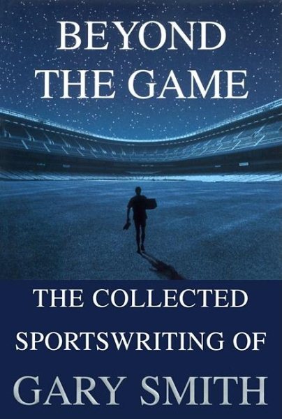Beyond the Game: The Collected Sportswriting of Gary Smith cover