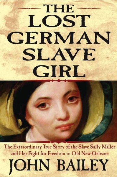 The Lost German Slave Girl: The Extraordinary True Story Of Sally Miller And Her Fight For Freedom in Old New Orleans cover