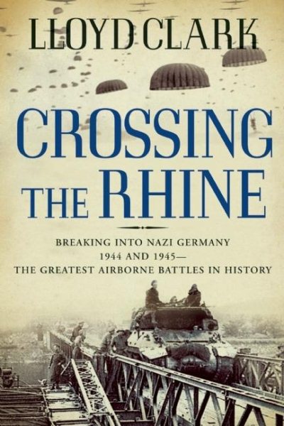 Crossing the Rhine: Breaking into Nazi Germany 1944 and 1945The Greatest Airborne Battles in History cover