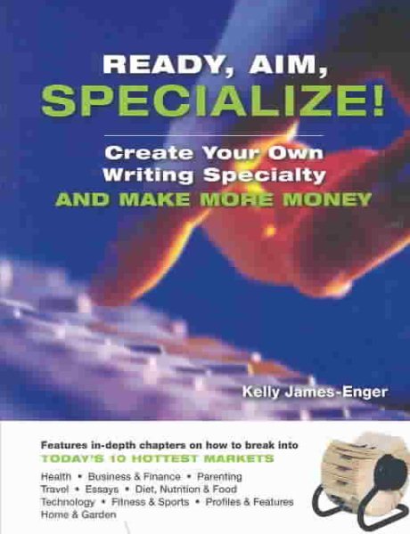Ready, Aim, Specialize!: Create Your Own Writing Specialty and Make More Money cover