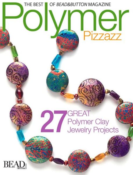 Polymer Pizzazz: 27 Great Polymer Clay Jewelry Pro (Best of Bead & Button Magazine) cover
