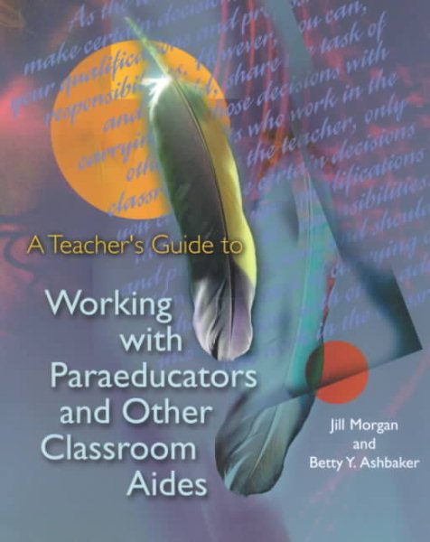 A Teacher's Guide to Working With Paraeducators and Other Classroom Aides cover