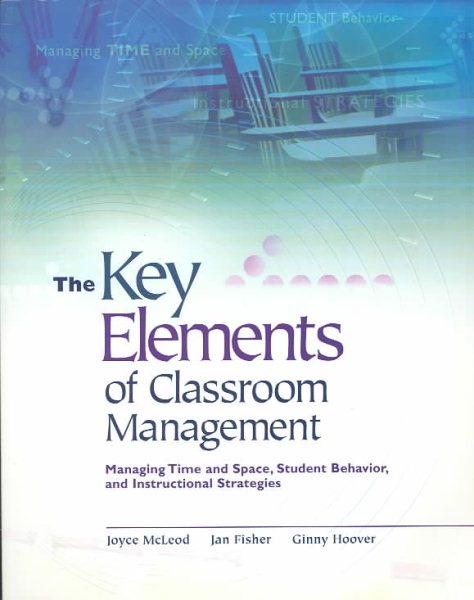 The Key Elements of Classroom Management: Managing Time and Space, Student Behavior, and Instructional Strategies cover