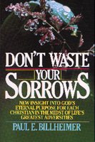 Don't Waste Your Sorrows: New Insight into God's Eternal Purpose for Each Christian in the Midst of Life's Greatest Adversities cover