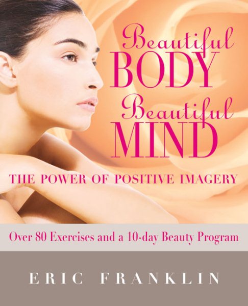 Beautiful Body, Beautiful Mind: The Power of Positive Imagery: Over 80 Exercises and a 10-Day Beauty Program cover