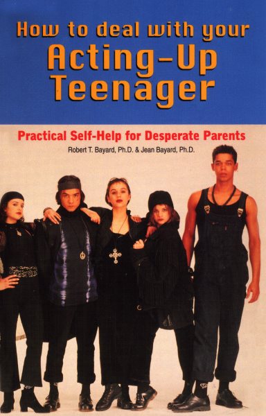 How to Deal With Your Acting-Up Teenager: Practical Help for Desperate Parents cover