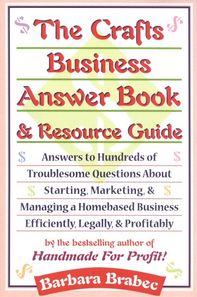 The Crafts Business Answer Book & Resource Guide: Answers to Hundreds of Troublesome Questions About Starting, Marketing, and Managing a Homebased Business Efficiently, Legally, and Profitably