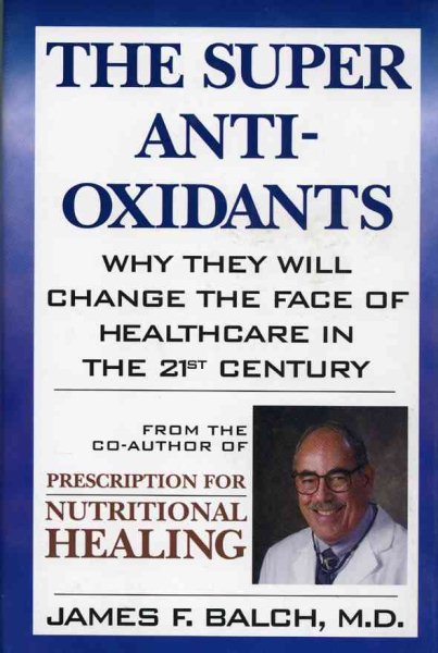 The Super Anti-Oxidants: Why They Will Change the Face of Healthcare in the 21st Century cover