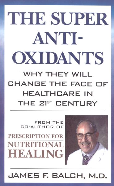 The Super Anti-Oxidants: Why They Will Change the Face of Healthcare in the 21st Century cover