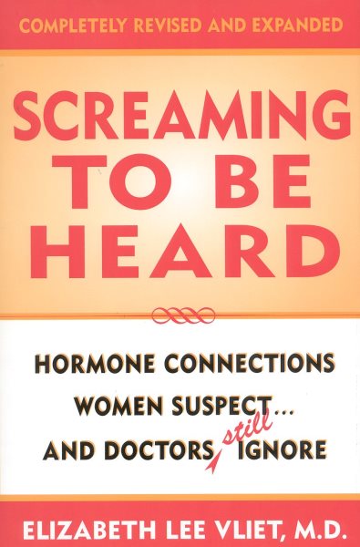 Screaming to be Heard: Hormonal Connections Women Suspect, and Doctors Still Ignore, Revised and Updated cover