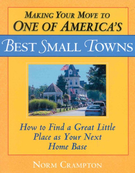 Making Your Move to One of America's Best Small Towns: How to Find a Great Little Place as Your Next Home Base cover