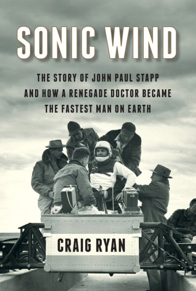 Sonic Wind: The Story of John Paul Stapp and How a Renegade Doctor Became the Fastest Man on Earth cover