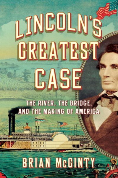 Lincoln's Greatest Case: The River, the Bridge, and the Making of America cover