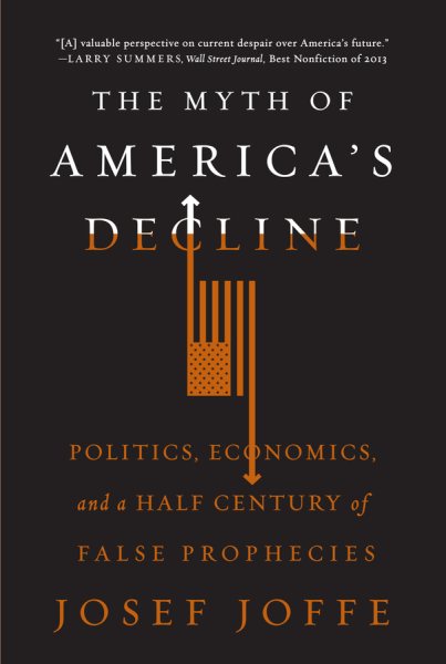 The Myth of America's Decline: Politics, Economics, and a Half Century of False Prophecies cover
