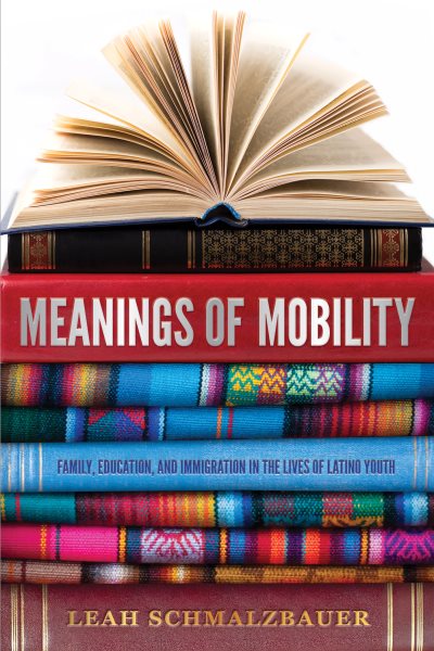 Meanings of Mobility: Family, Education, and Immigration in the Lives of Latino Youth cover