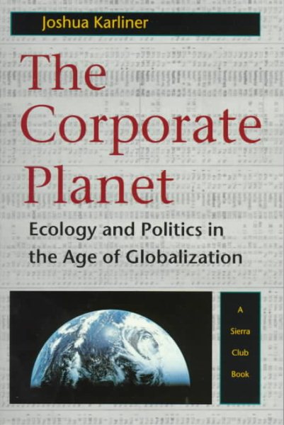 The Corporate Planet: Ecology and Politics in the Age of Globalization cover