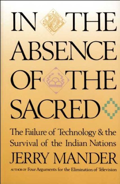 In the Absence of the Sacred: The Failure of Technology and the Survival of the Indian Nations cover