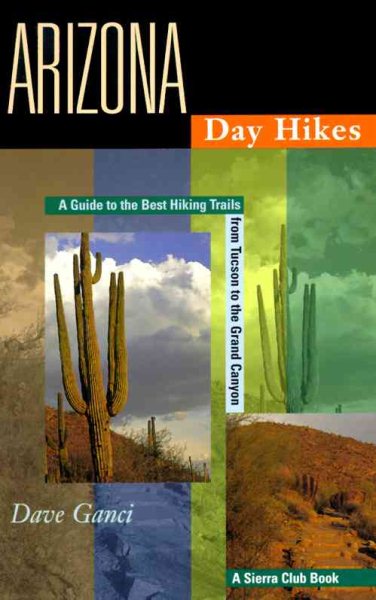 Arizona Day Hikes: A Guide to the Best Hiking Trails from Tuscon to the Grand Canyon