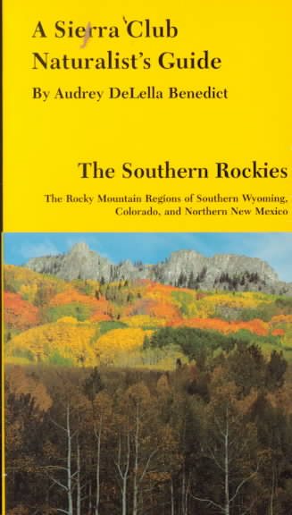 A Sierra Club Naturalist's Guide ~ The Southern Rockies ~ The Rocky Mountain Regions of Southern Wyoming, Colorado, and Northern New Mexico cover
