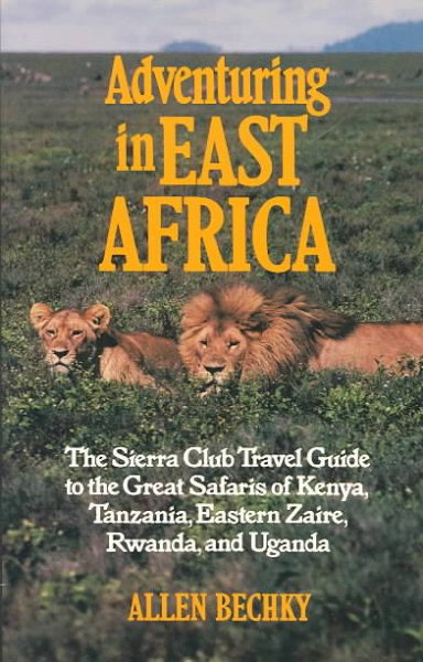 Adventuring in East Africa: The Sierra Club Travel Guide to the Great Safaris of Kenya, Tanzania, Rwanda, Eastern Zaire, and Uganda cover