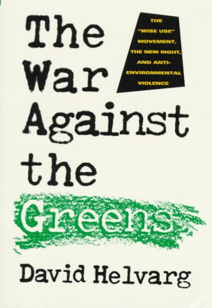 The War Against the Greens: The "Wise-Use" Movement, the New Right, and Anti-Environmental Violence