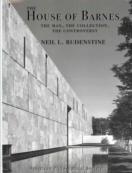 The House of Barnes: The Man, The Collection, The Controversy (Memoir Vol. 266) (Memoirs of the American Philosophical Society Held at Philadelphia for Promoting Useful Knowledge)