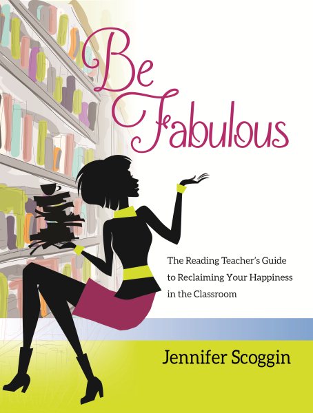 Be Fabulous: The Reading Teacher's Guide to Reclaiming Your Happiness in the Classroom cover