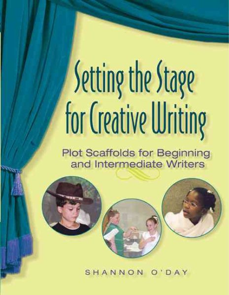 Setting the Stage for Creative Writing: Plot Scaffolds for Beginning and Intermediate Writers cover