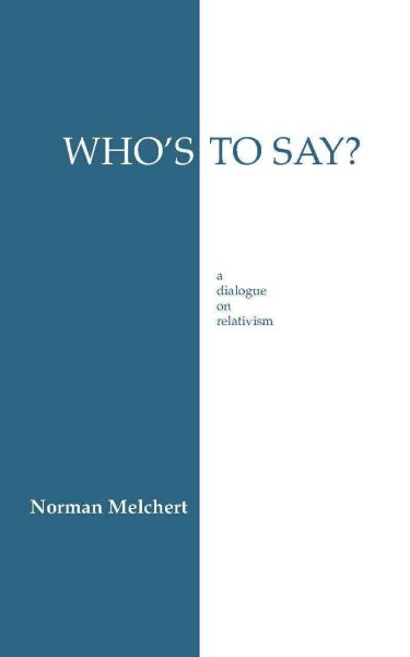 Who's To Say?: A Dialogue on Relativism (Hackett Philosophical Dialogues) cover