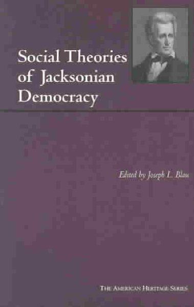 Social Theories of Jacksonian Democracy: Representative Writings of the Period 1825-1850 (American Heritage Series) cover