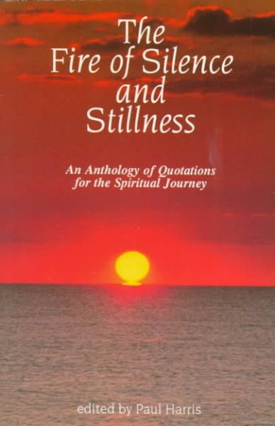 The Fire of Silence and Stillness: An Anthology of Quotations for the Spiritual Journey cover