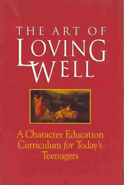 The Art of Loving Well: A Character Education Curriculum for Todays Teenagers cover
