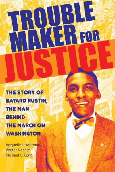 Troublemaker for Justice: The Story of Bayard Rustin, the Man Behind the March on Washington cover