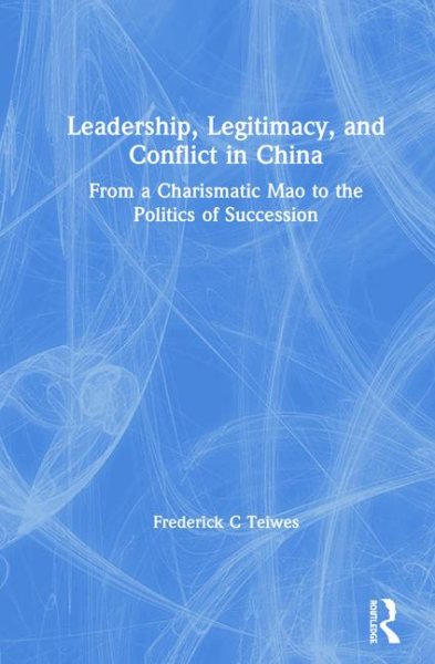 Leadership, Legitimacy, and Conflict in China: From a Charismatic Mao to the Politics of Succession