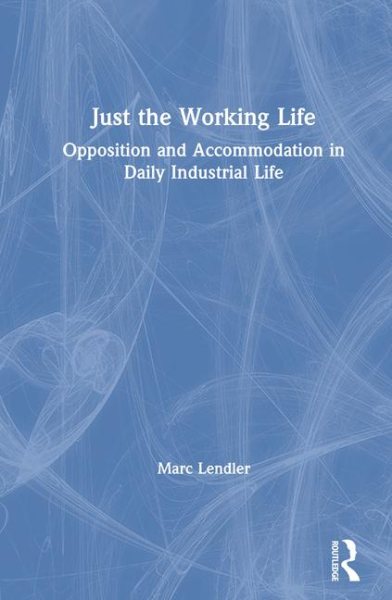 Just the Working Life: Opposition and Accommodation in Daily Industrial Life