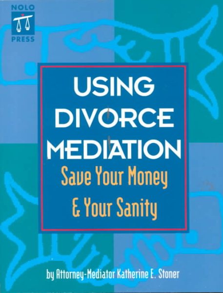 Using Divorce Mediation: Save Your Money & Your Sanity cover