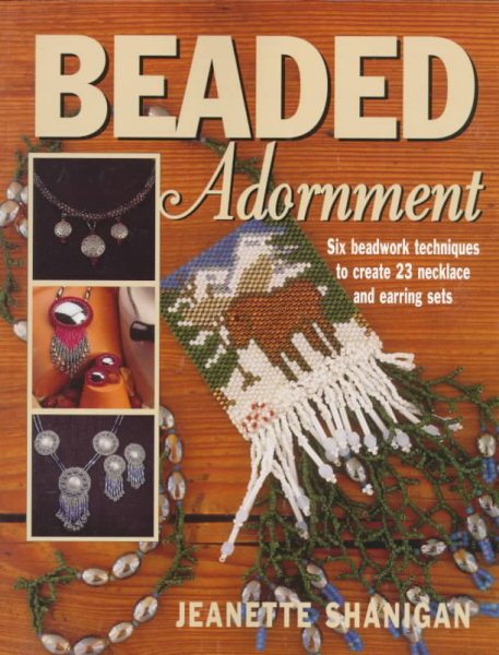 Beaded Adornment: Six Beadwork Techniques to Create 23 Necklace and Earring Sets (Beadwork Books)