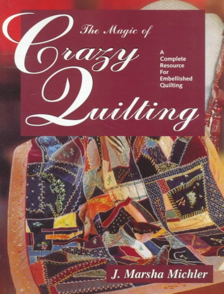 The Magic of Crazy Quilting: A Complete Resource for Embellished Quilting cover
