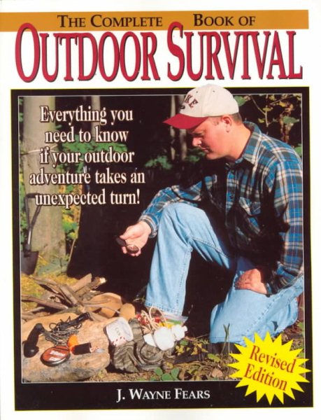 The Complete Book of Outdoor Survival: Everything you need to know if your outdoor adventure takes an unexpected turn