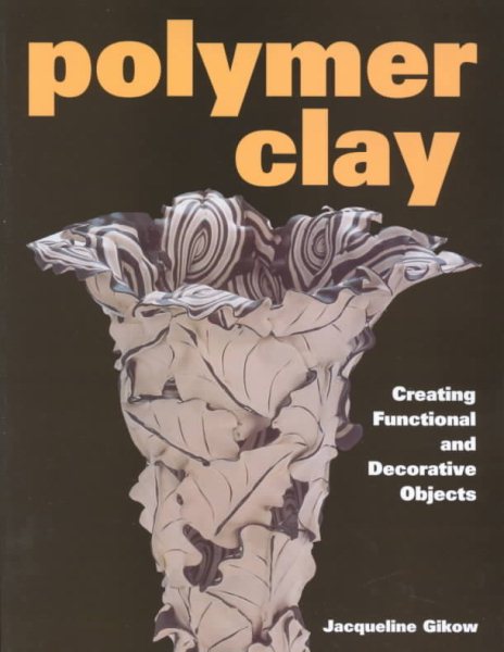 Polymer Clay: Creating Functional and Decorative Objects cover
