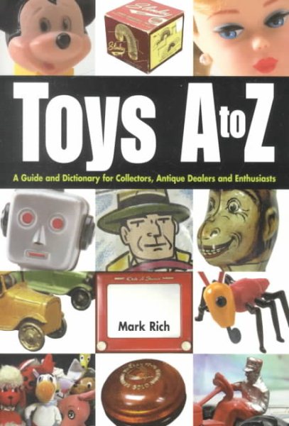 Toys A to Z : A Guide and Dictionary for Collectors, Antique Dealers and Enthusiasts