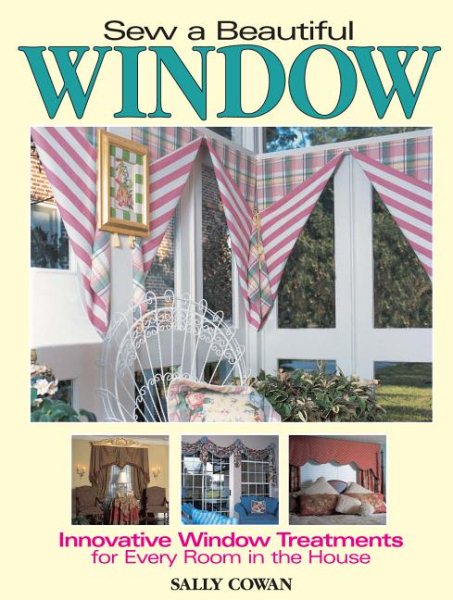 Sew A Beautiful Window: Innovative Window Treatments for Every Room in the House cover