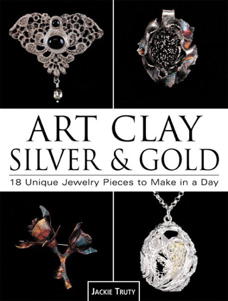 Art Clay Silver & Gold: 18 Unique Jewelry Pieces to Make in a Day cover