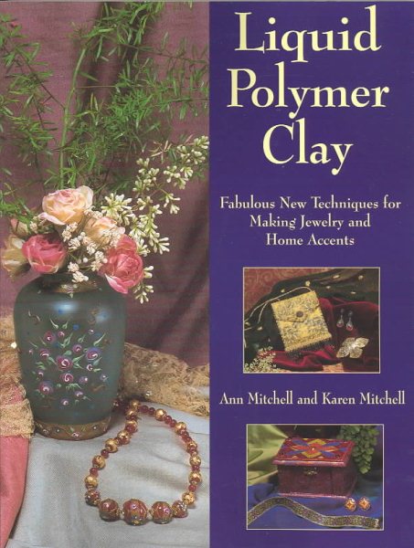 Liquid Polymer Clay: Fabulous New Techniques for Making Jewelry and Home Accents cover