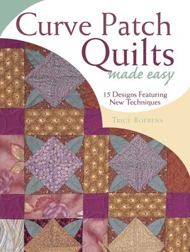 Curve Patch Quilts Made Easy: 15 Designs Featuring New Techniques cover
