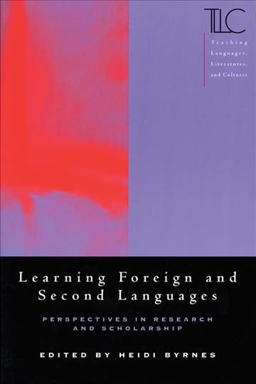 Learning Foreign and Second Languages: Perspectives in Research and Scholarship (Teaching Languages, Literatures, and Cultures) cover
